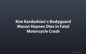 Kim Kardashian’s Bodyguard Mason Haynes Dies in Fatal Motorcycle Crash