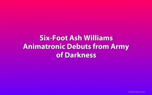 Six-Foot Ash Williams Animatronic Debuts from Army of Darkness