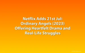 Netflix Adds 21st Jul: Ordinary Angels (2023) Offering Heartfelt Drama and Real-Life Struggles