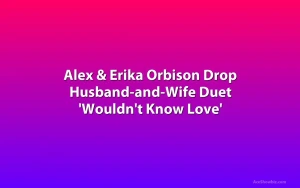 Alex & Erika Orbison Drop Husband-and-Wife Duet 'Wouldn't Know Love'