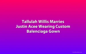 Tallulah Willis Marries Justin Acee Wearing Custom Balenciaga Gown