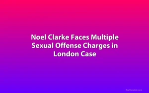 Noel Clarke Faces Multiple Sexual Offense Charges in London Case
