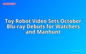 Toy Robot Video Sets October Blu-ray Debuts for Watchers and Manhunt