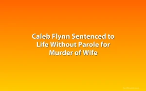 Caleb Flynn Sentenced to Life Without Parole for Murder of Wife
