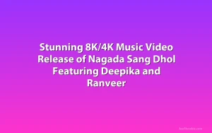 Stunning 8K/4K Music Video Release of Nagada Sang Dhol Featuring Deepika and Ranveer