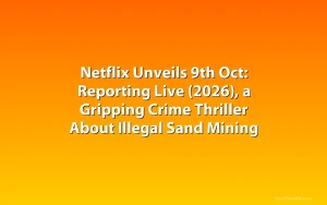 Netflix Unveils 9th Oct: Reporting Live (2026), a Gripping Crime Thriller About Illegal Sand Mining