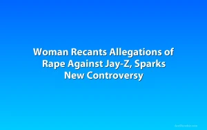 Woman Recants Allegations of Rape Against Jay-Z, Sparks New Controversy