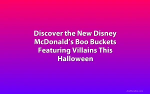 Discover the New Disney McDonald’s Boo Buckets Featuring Villains This Halloween
