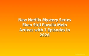 New Netflix Mystery Series Eken Sirji Purulia Mein Arrives with 7 Episodes in 2026