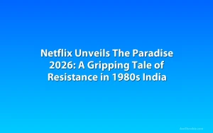 Netflix Unveils The Paradise 2026: A Gripping Tale of Resistance in 1980s India