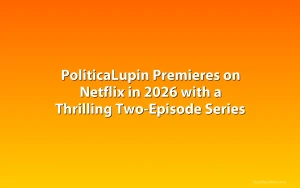 PoliticaLupin Premieres on Netflix in 2026 with a Thrilling Two-Episode Series