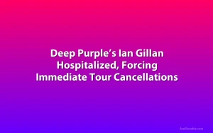 Deep Purple’s Ian Gillan Hospitalized, Forcing Immediate Tour Cancellations