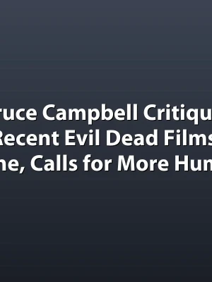Bruce Campbell Critiques Recent Evil Dead Films’ Tone, Calls for More Humor
