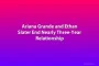 Ariana Grande and Ethan Slater End Nearly Three-Year Relationship