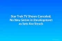 Star Trek TV Shows Canceled, No New Series in Development as Sets Are Struck