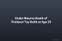 Drake Mourns Death of Producer Tay Keith at Age 29