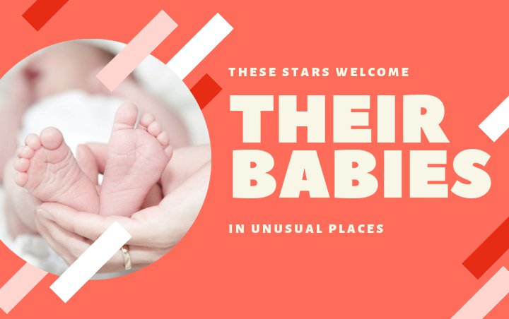 From Angelina Jolie to Teyana Taylor, These Stars Welcome Their Babies in Unusual Places