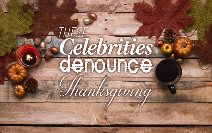 These Celebrities Denounce Thanksgiving - Find Out Why