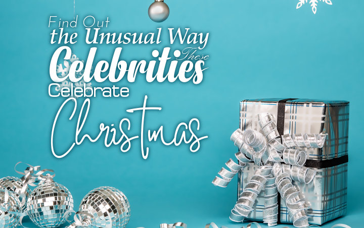Find Out the Unusual Way These Celebrities Celebrate Christmas