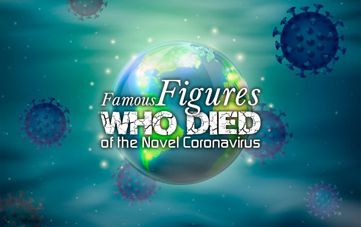 Famous Figures Who Died of the Novel Coronavirus