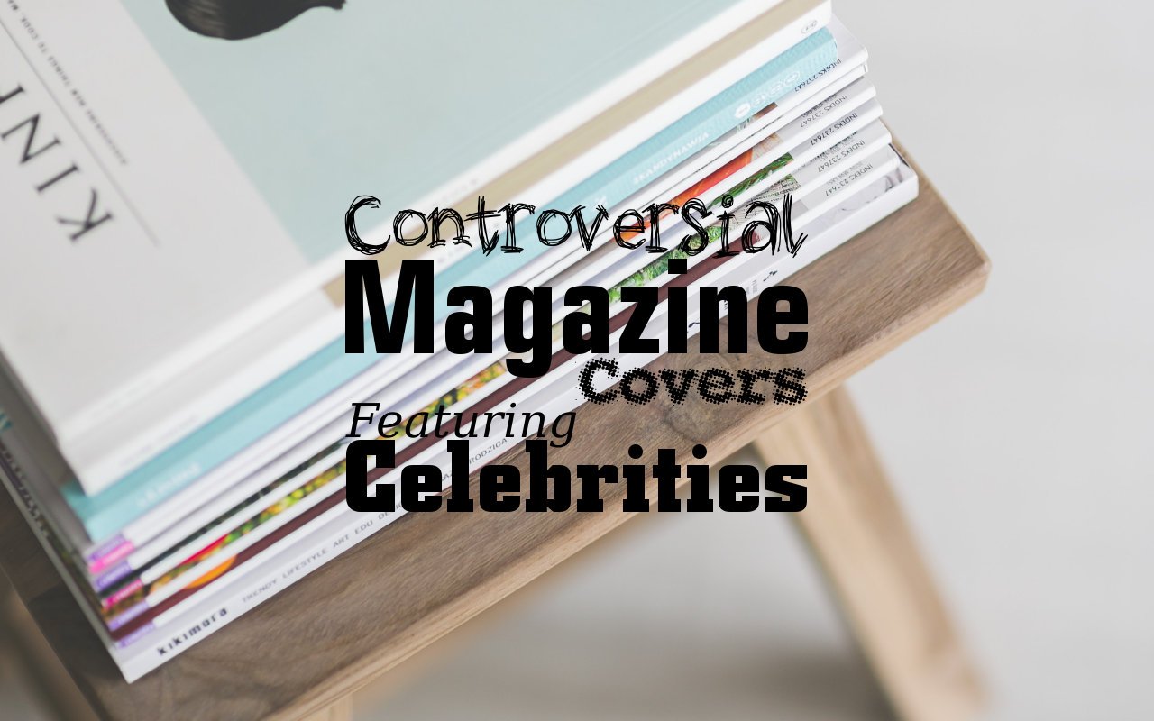 Controversial Magazine Covers Featuring Celebrities