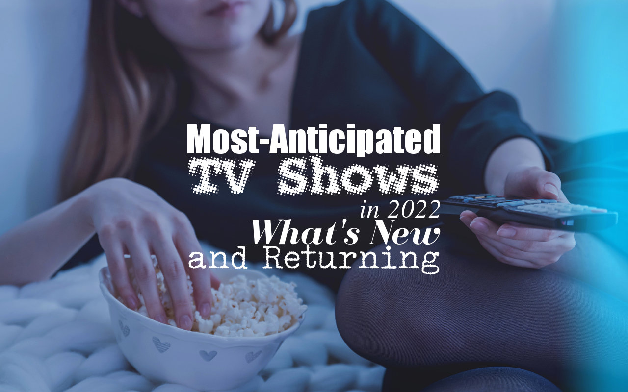 Most-Anticipated TV Shows in 2022 - What's New and Returning