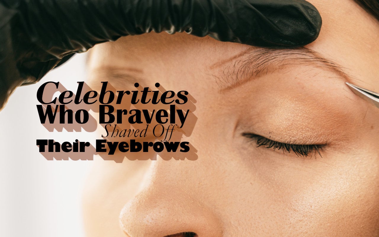 Celebrities Who Bravely Shaved Off Their Eyebrows