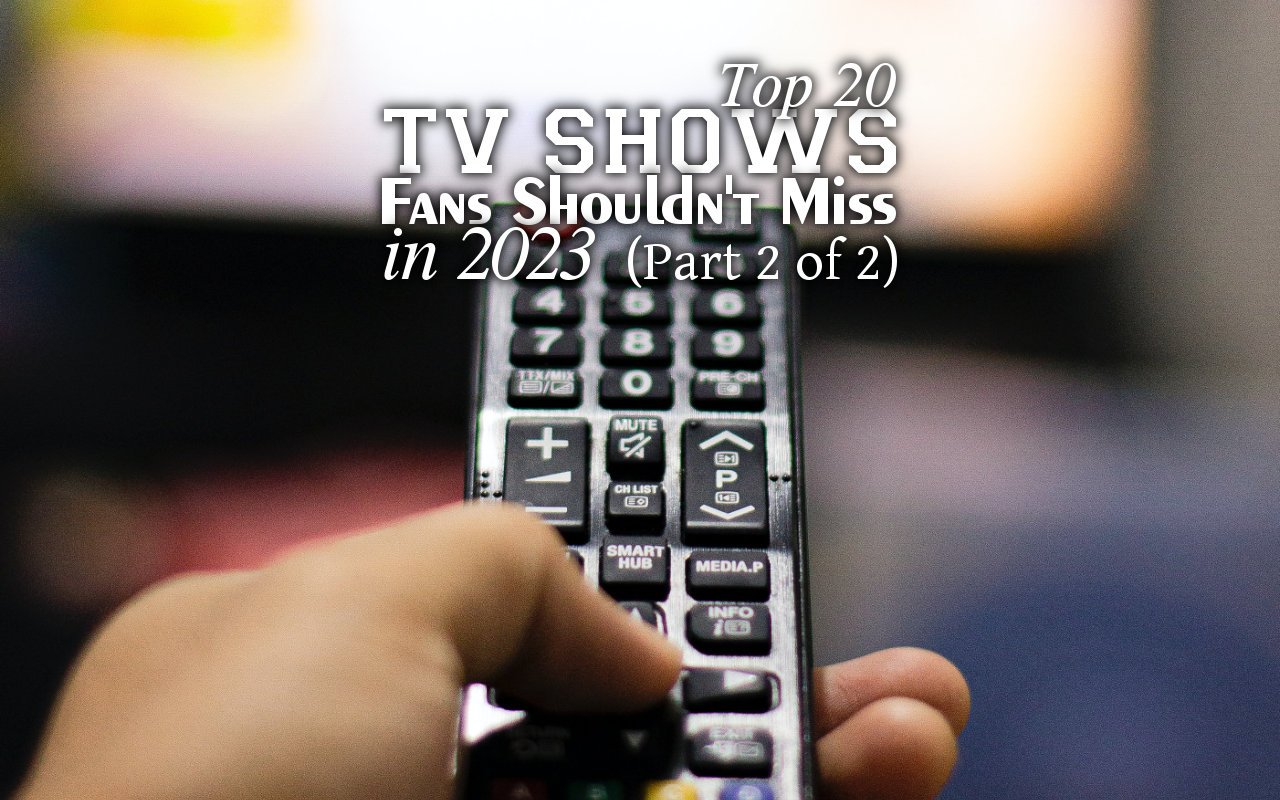 Top 20 TV Shows Fans Shouldn't Miss in 2023 (Part 2 of 2) 