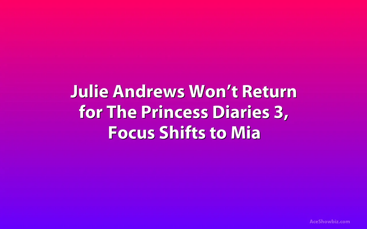 Julie Andrews Won’t Return for The Princess Diaries 3, Focus Shifts to Mia