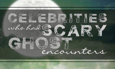Celebrities Who Had Scary Ghost Encounters