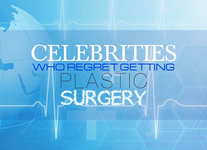 Celebrities Who Regret Getting Plastic Surgery