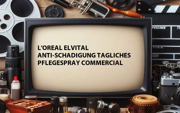 L'Oreal Elvital Anti-Schadigung Tagliches Pflegespray Commercial