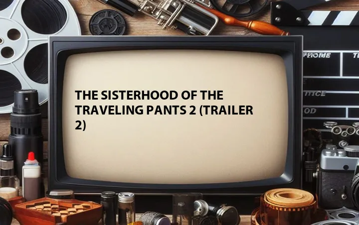 The Sisterhood of the Traveling Pants 2 (Trailer 2)