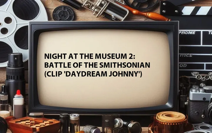 Night at the Museum 2: Battle of the Smithsonian (Clip 'Daydream Johnny')