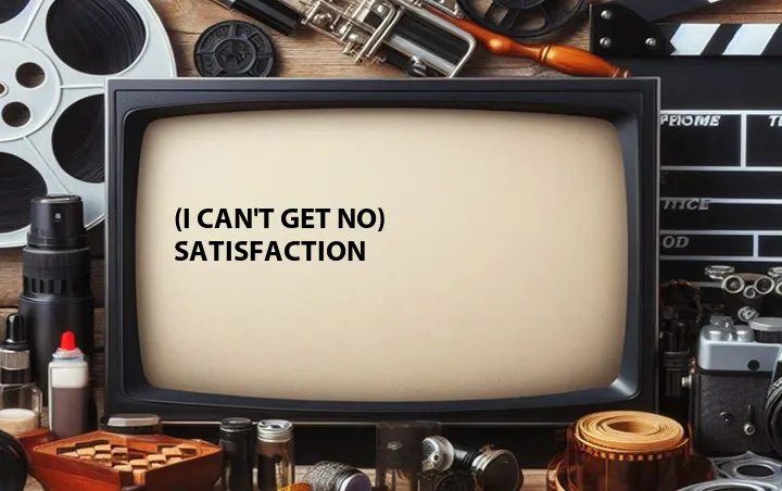 (I Can't Get No) Satisfaction