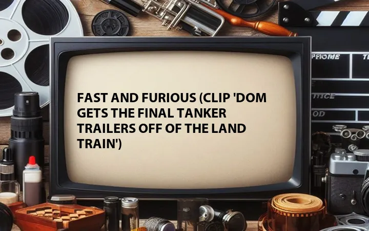 Fast and Furious (Clip 'Dom Gets the Final Tanker Trailers Off of the Land Train')