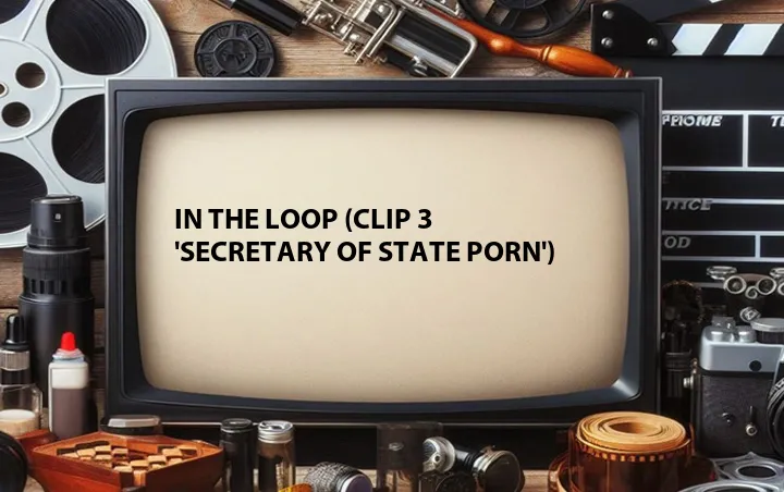 In the Loop (Clip 3 'Secretary of State Porn')