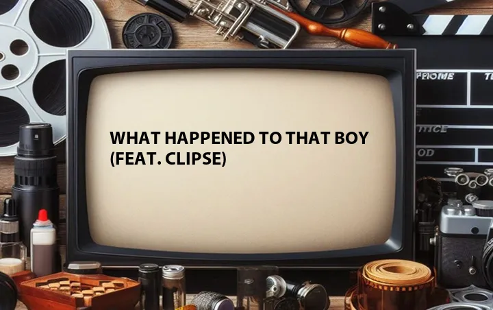 What Happened to That Boy (Feat. Clipse)