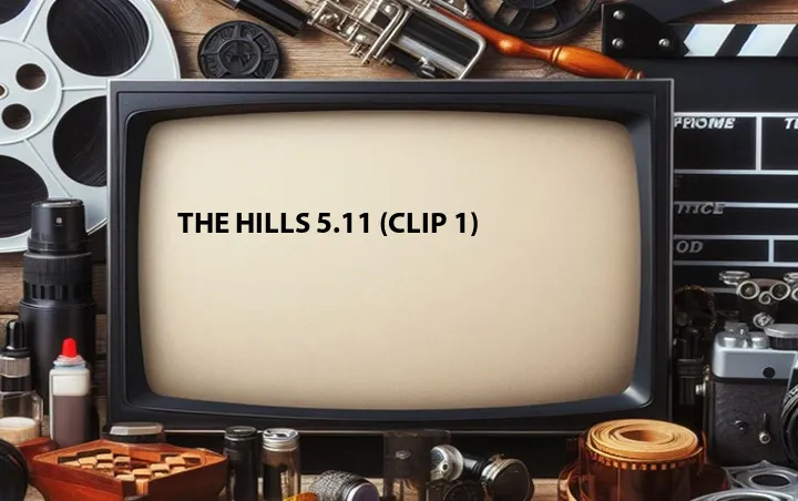 The Hills 5.11 (Clip 1)