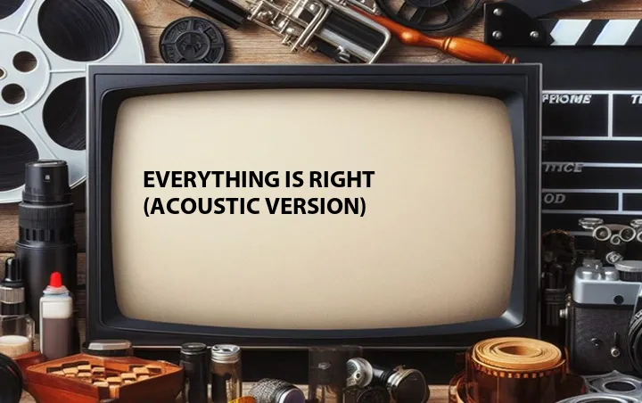 Everything Is Right (Acoustic Version)