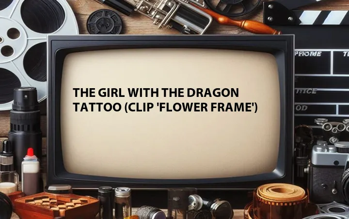 The Girl with the Dragon Tattoo (Clip 'Flower Frame')