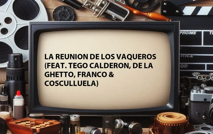 La Reunion de los Vaqueros (Feat. Tego Calderon, De La Ghetto, Franco & Cosculluela)