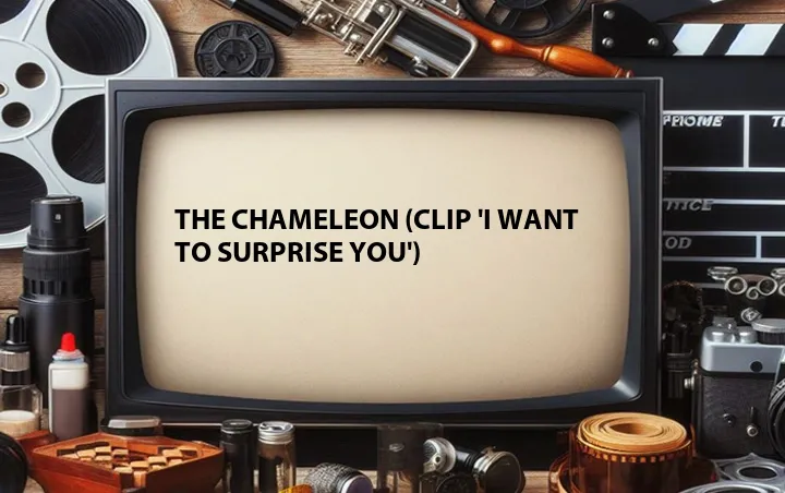 The Chameleon (Clip 'I Want to Surprise You')