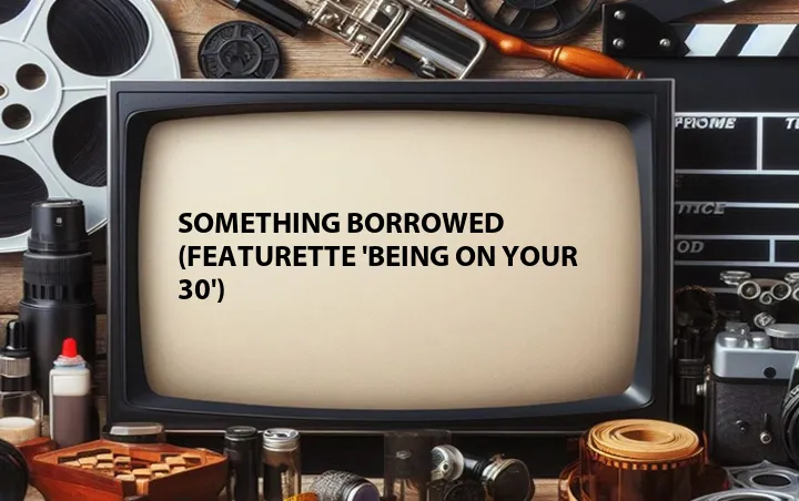 Something Borrowed (Featurette 'Being on Your 30')