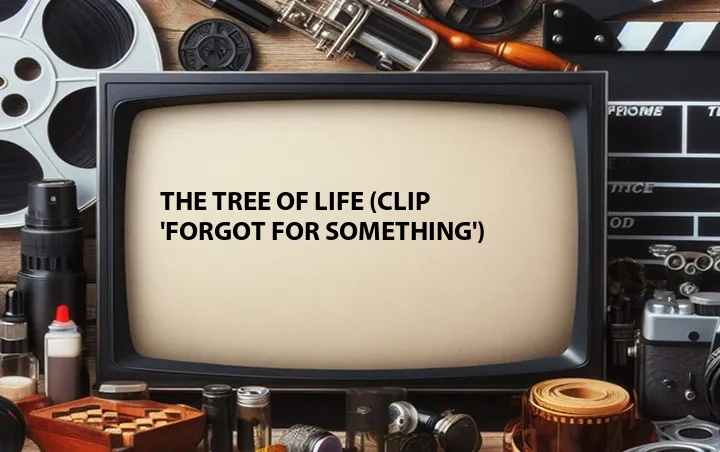 The Tree of Life (Clip 'Forgot for Something')