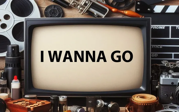 I Wanna Go