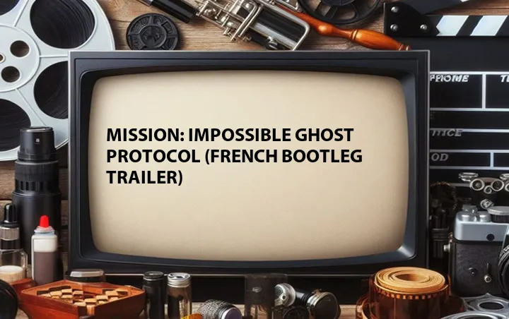 Mission: Impossible Ghost Protocol (French Bootleg Trailer)