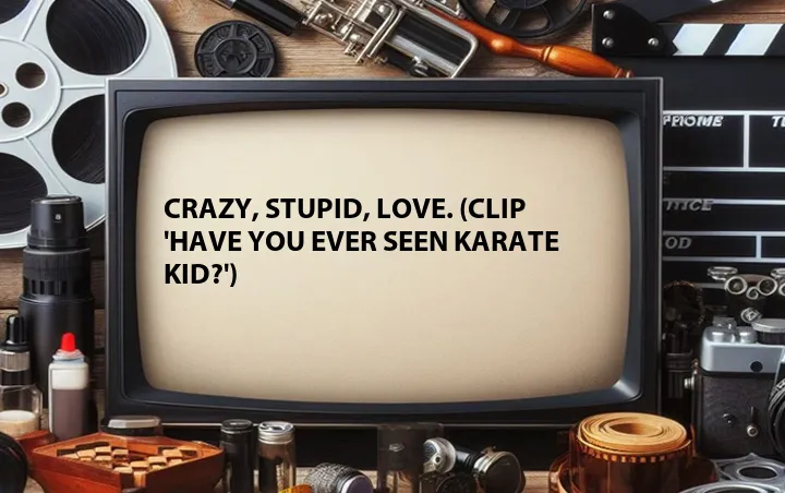 Crazy, Stupid, Love. (Clip 'Have You Ever Seen Karate Kid?')