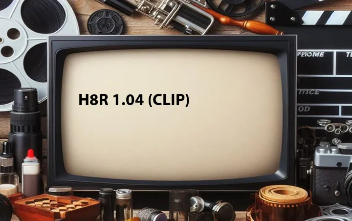 H8R 1.04 (Clip)