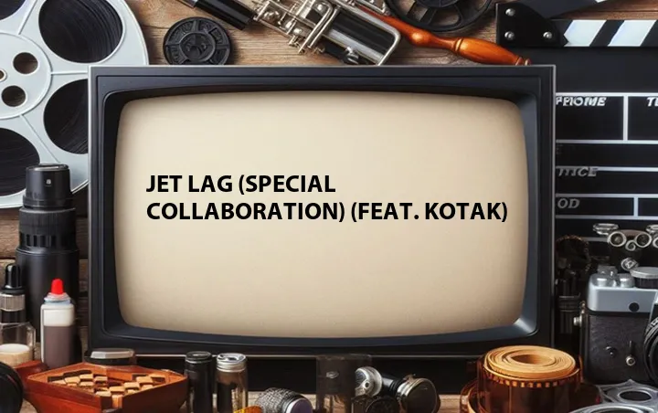 Jet Lag (Special Collaboration) (Feat. KOTAK)